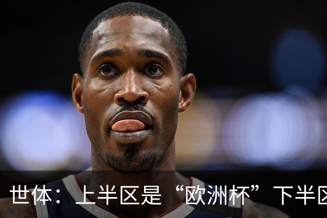世体：上半区是“欧洲杯”下半区是“美洲杯”，英阿大战太迷人