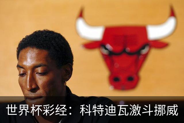 世界杯彩经：科特迪瓦激斗挪威
