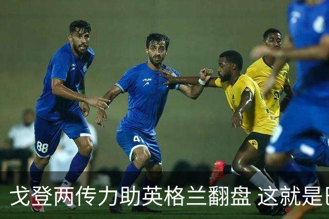 戈登两传力助英格兰翻盘 这就是巴萨为何放弃拉什福德